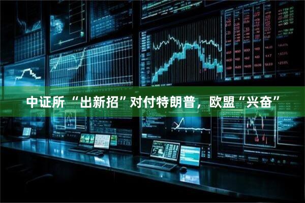 中证所 “出新招”对付特朗普，欧盟“兴奋”
